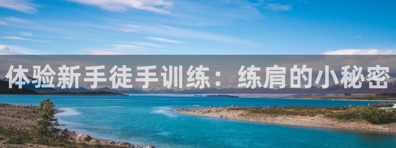 征途国际娱乐平台：体验新手徒手训练：练肩的小秘密